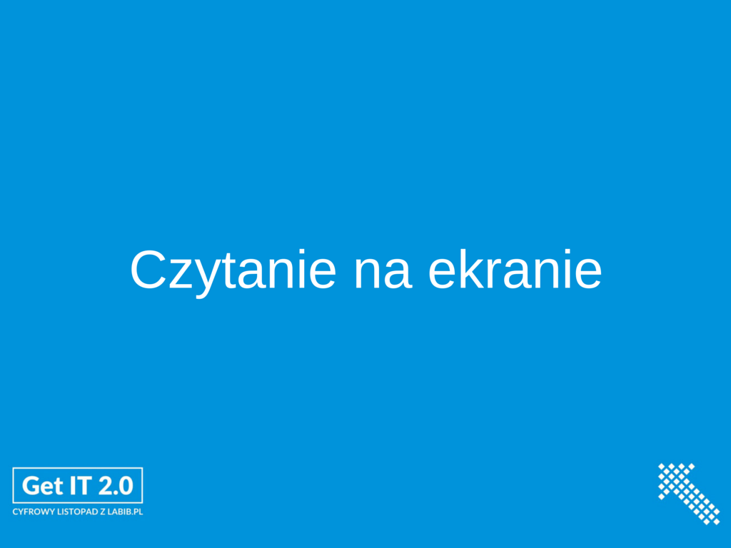 Czytanie na ekranie. Ściąga z webinarium z cyklu “Get IT 2.0”, z dn. 19 listopada 2015 r.