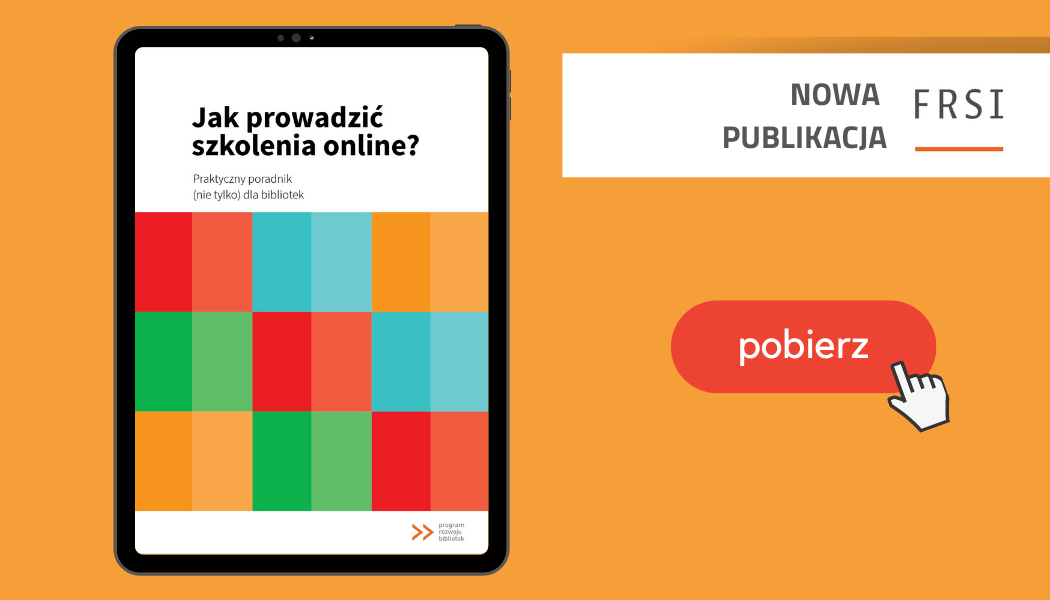 Przedstawiamy nową publikację FRSI „Jak prowadzić szkolenia online? Praktyczny poradnik (nie tylko) dla bibliotek”