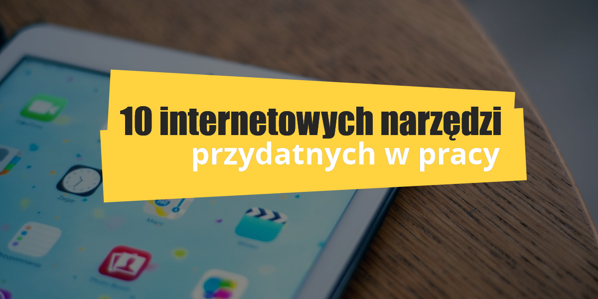 10 internetowych narzędzi przydatnych w pracy