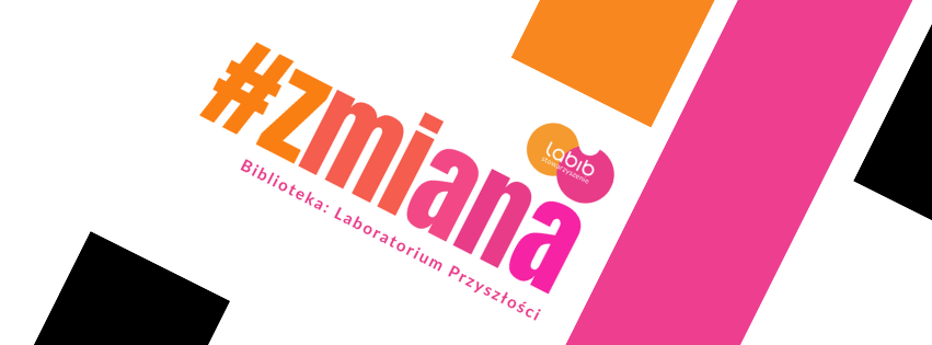 #ZMIANA. BIBLIOTEKA: LABORATORIUM PRZYSZŁOŚCI. NABÓR DO PROJEKTU